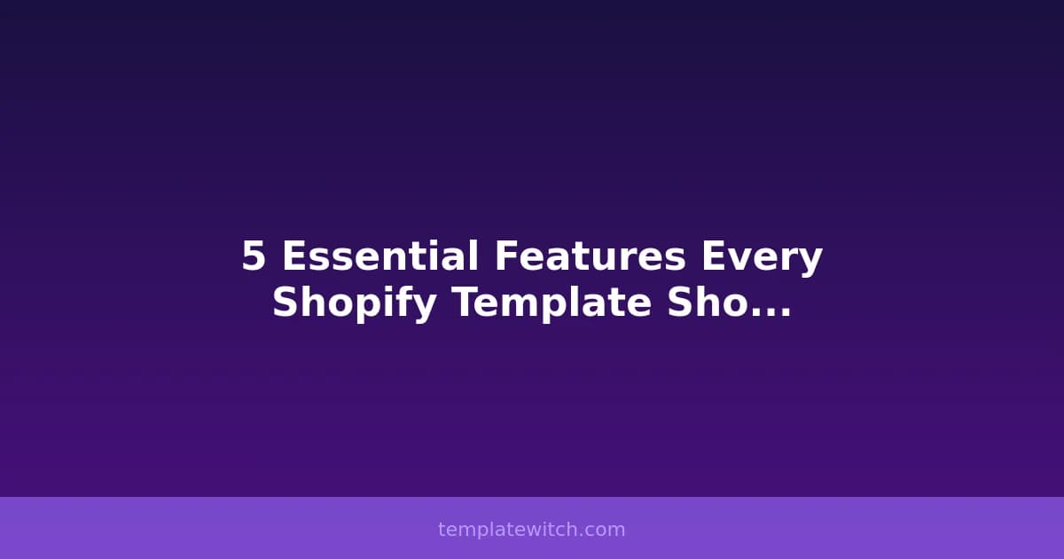 5 Essential Features Every Shopify Template Should Have