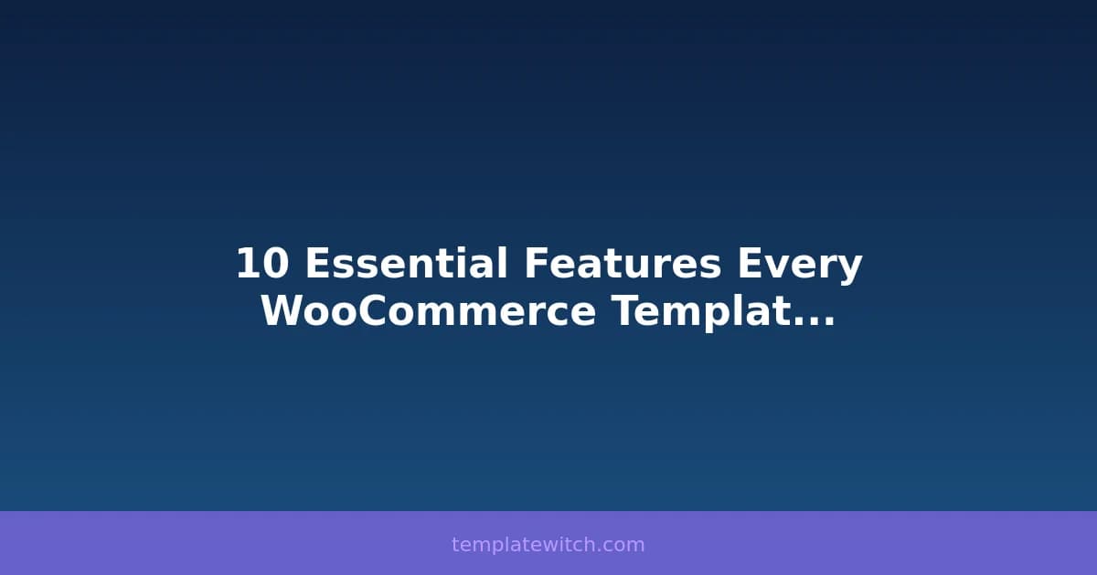 10 Essential Features Every WooCommerce Template Should Have