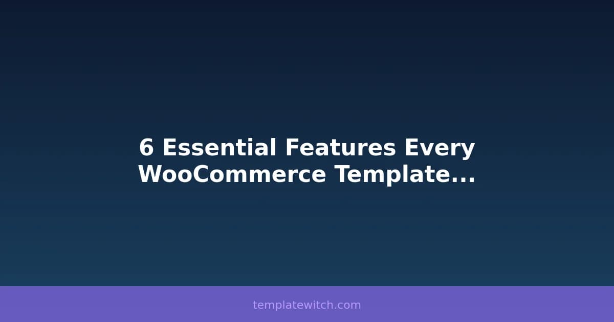 6 Essential Features Every WooCommerce Template Should Have
