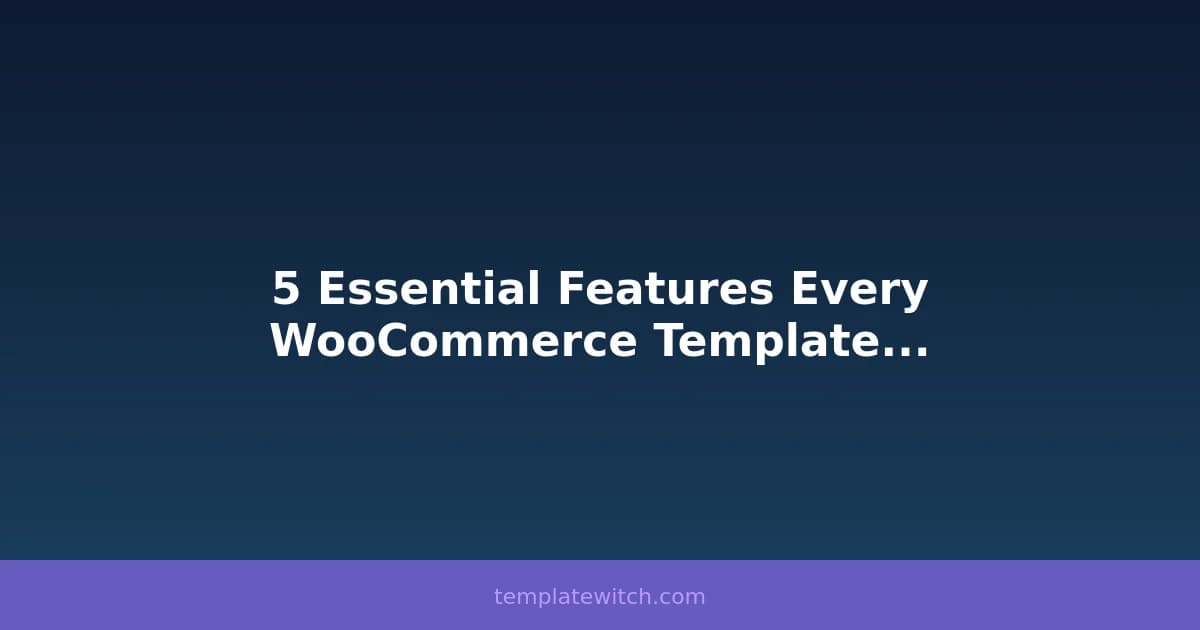 5 Essential Features Every WooCommerce Template Should Have