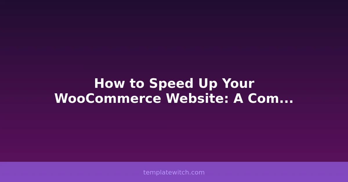 How to Speed Up Your WooCommerce Website: A Complete Guide