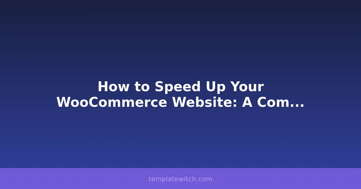 How to Speed Up Your WooCommerce Website: A Complete Guide