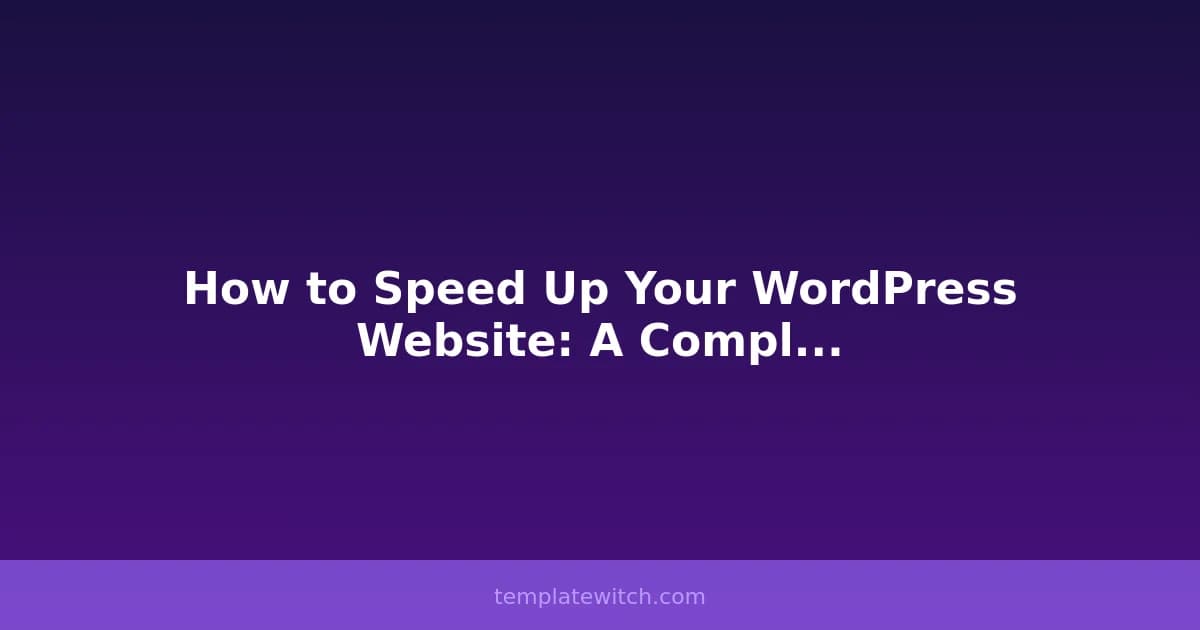 How to Speed Up Your WordPress Website: A Complete Guide