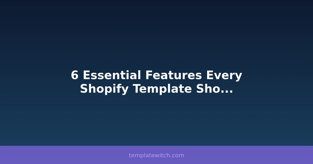 6 Essential Features Every Shopify Template Should Have