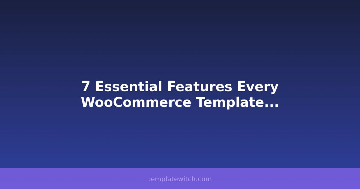 7 Essential Features Every WooCommerce Template Should Have