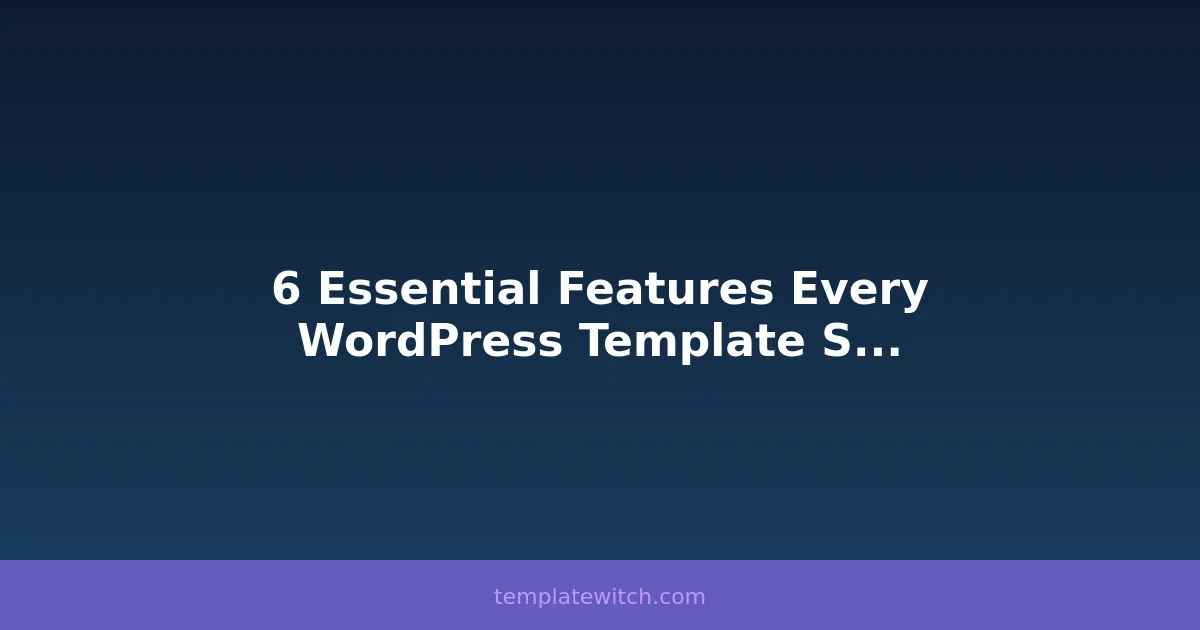 6 Essential Features Every WordPress Template Should Have ...